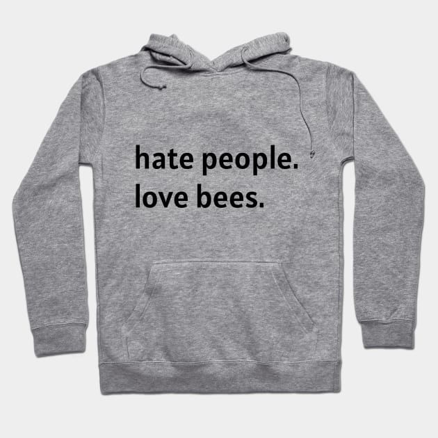 Hate People. Love Bees. (Black Text) Hoodie by nonbeenarydesigns